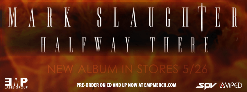 SLAUGHTER VOCALIST MARK SLAUGHTER ANNOUNCES WORLDWIDE RELEASE OF NEW SOLO LP HALFWAY THERE, SET FOR WORLDWIDE RELEASE ON EMP LABEL GROUP.
